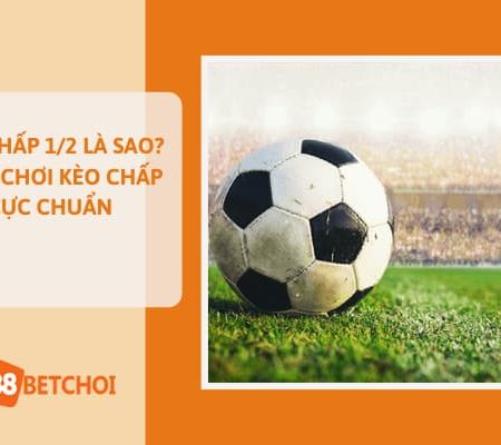 Kèo Chấp 1/2 Là Sao? Cách Chơi Kèo Chấp Cực Chuẩn