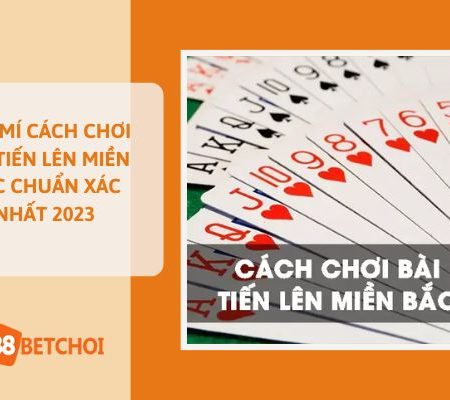 Cách Chơi Bài Tiến Lên Miền Bắc Chuẩn Xác Nhất 2023