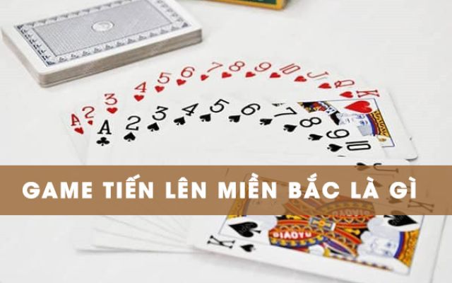 Bài tiến lên miền Bắc là gì?